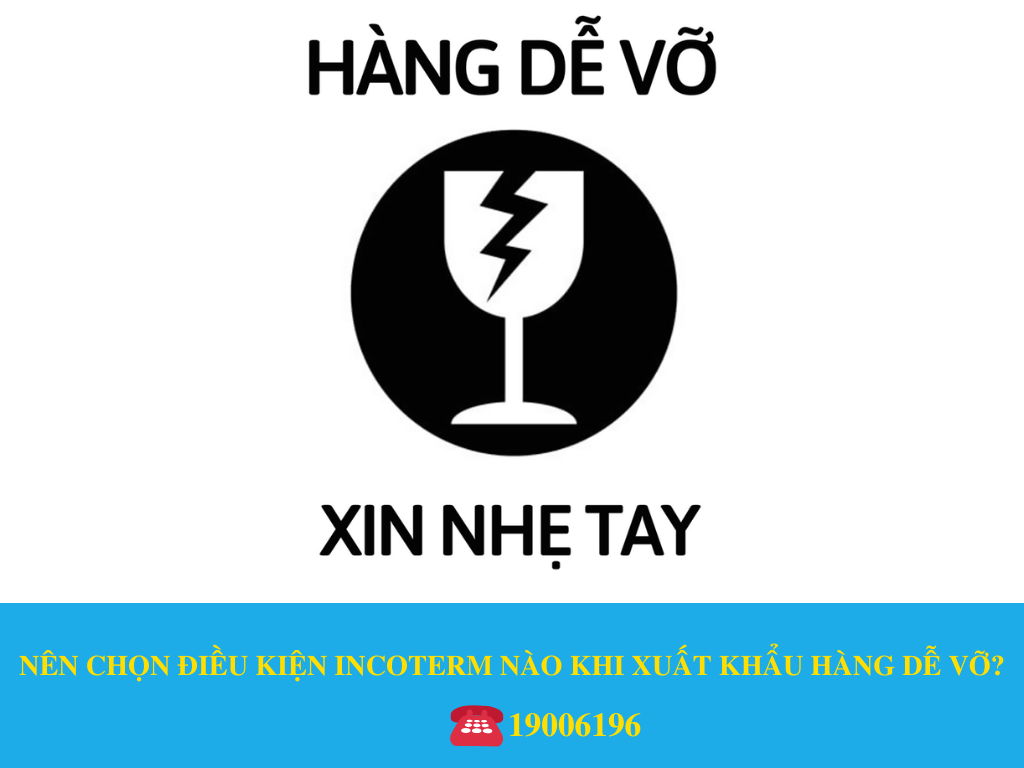 NÊN CHỌN ĐIỀU KIỆN INCOTERM NÀO KHI XUẤT KHẨU HÀNG DỄ VỠ?
