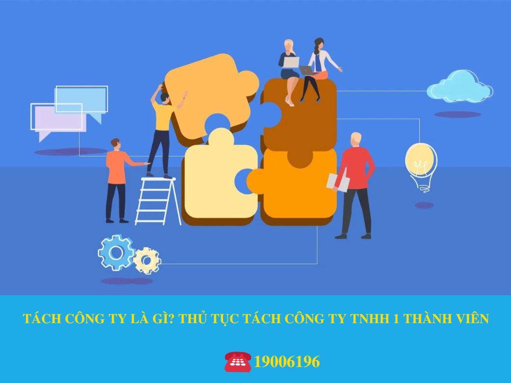 TÁCH CÔNG TY LÀ GÌ? THỦ TỤC TÁCH CÔNG TY TNHH 1 THÀNH VIÊN