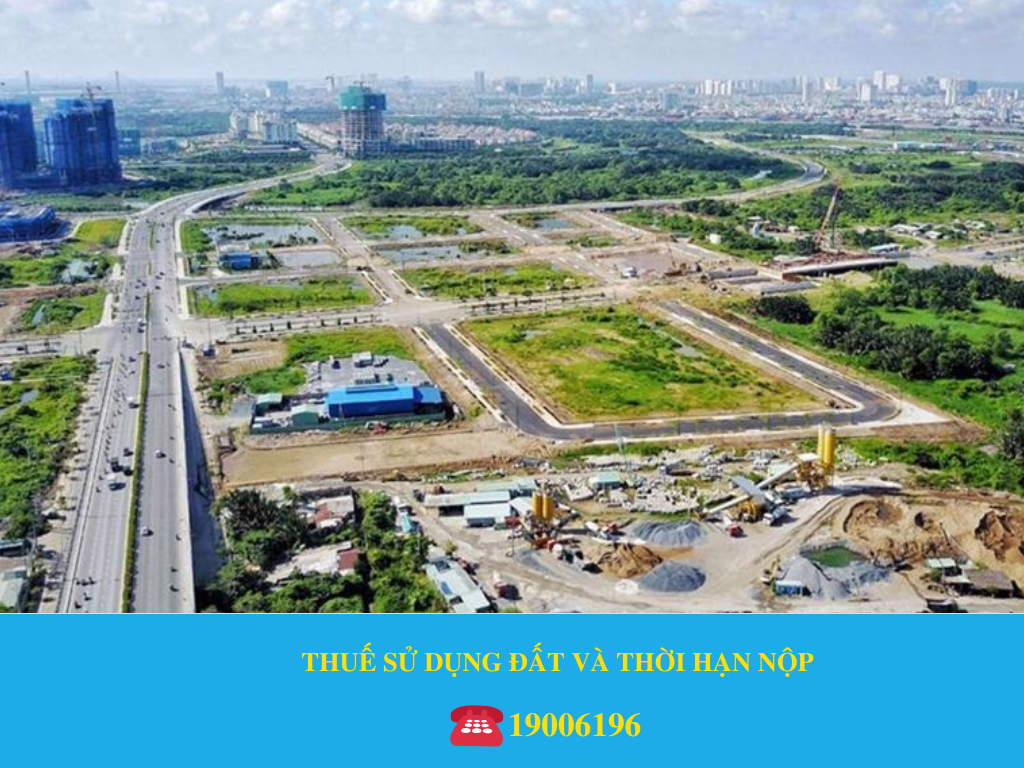 THUẾ SỬ DỤNG ĐẤT VÀ THỜI HẠN NỘP